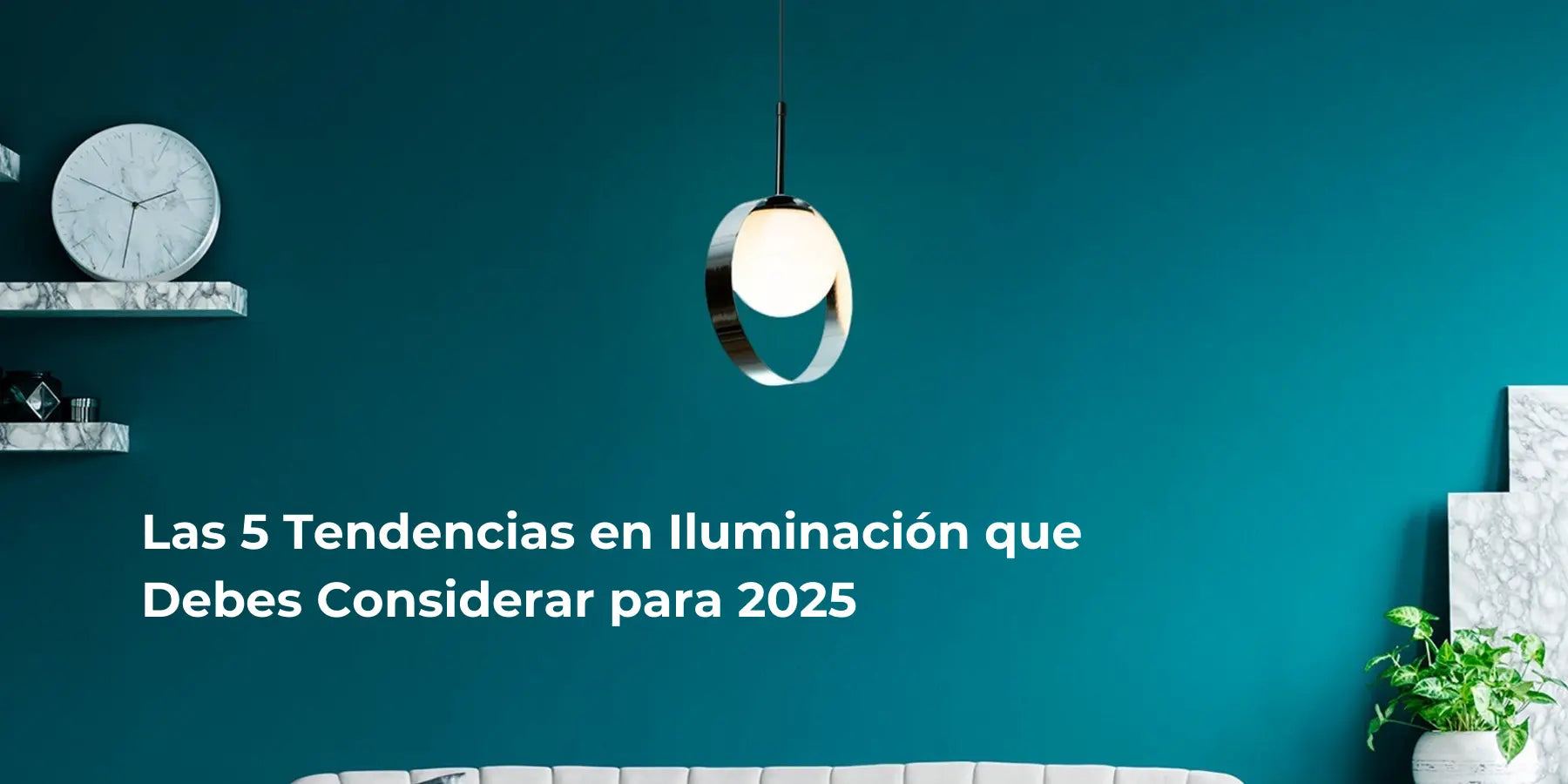 Las 5 Tendencias en Iluminación Que Debes Considerar Para 2025
